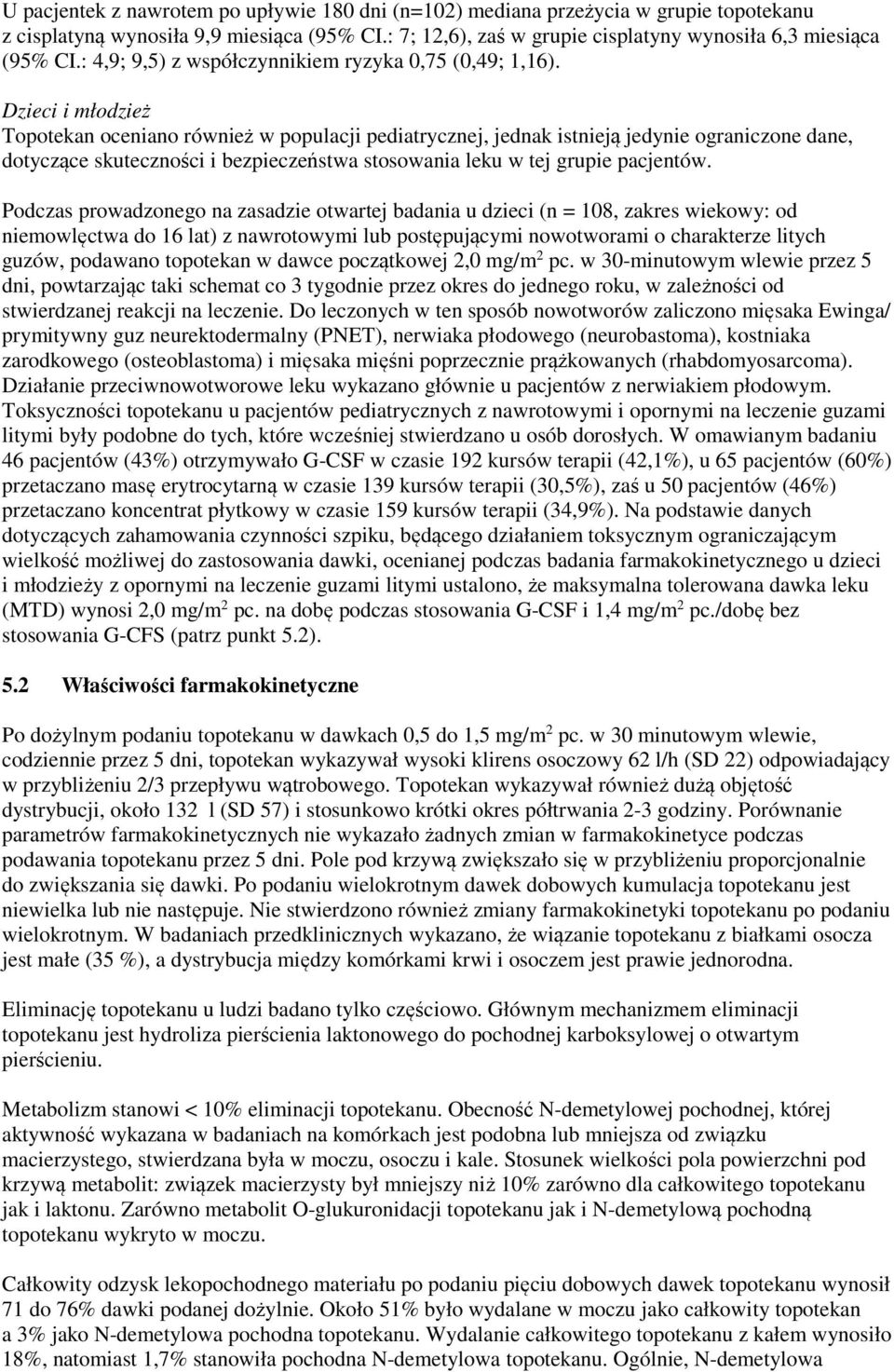 Dzieci i młodzież Topotekan oceniano również w populacji pediatrycznej, jednak istnieją jedynie ograniczone dane, dotyczące skuteczności i bezpieczeństwa stosowania leku w tej grupie pacjentów.