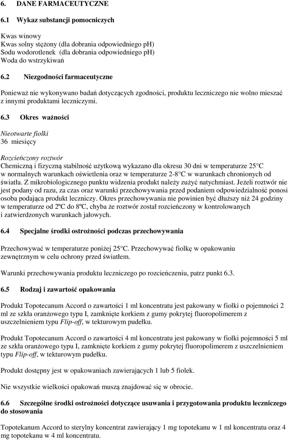 3 Okres ważności Nieotwarte fiolki 36 miesięcy Rozcieńczony roztwór Chemiczną i fizyczną stabilność użytkową wykazano dla okresu 30 dni w temperaturze 25 C w normalnych warunkach oświetlenia oraz w