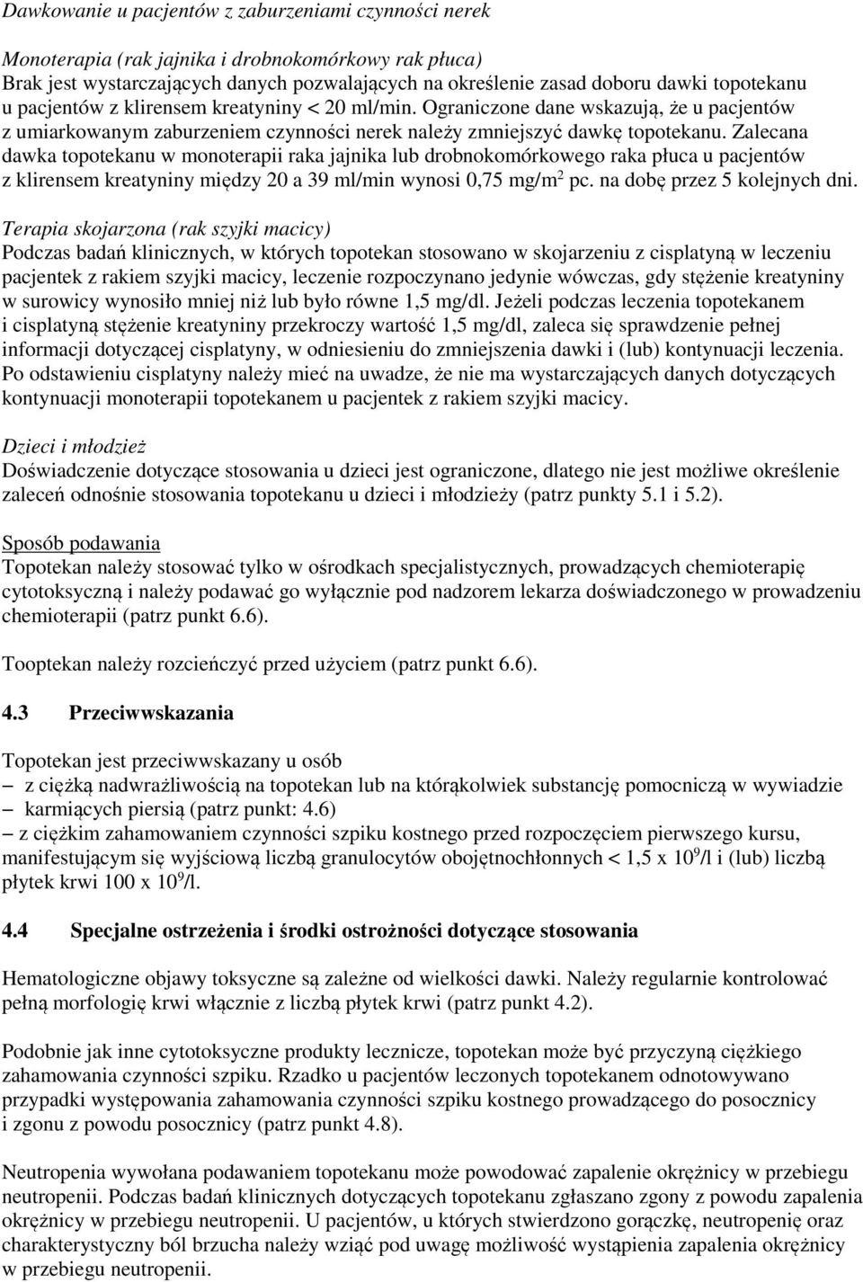 Zalecana dawka topotekanu w monoterapii raka jajnika lub drobnokomórkowego raka płuca u pacjentów z klirensem kreatyniny między 20 a 39 ml/min wynosi 0,75 mg/m 2 pc. na dobę przez 5 kolejnych dni.