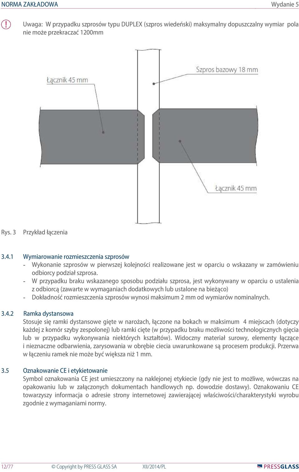 - W przypadku braku wskazanego sposobu podziału szprosa, jest wykonywany w oparciu o ustalenia z odbiorcą (zawarte w wymaganiach dodatkowych lub ustalone na bieżąco) - Dokładność rozmieszczenia