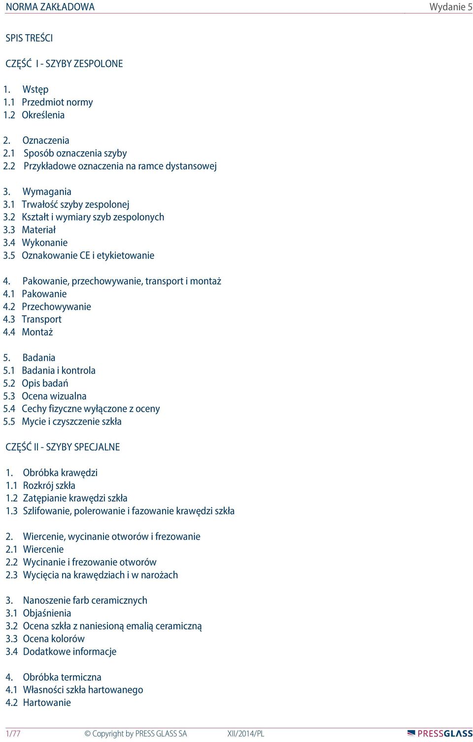 2 Przechowywanie 4.3 Transport 4.4 Montaż 5. Badania 5.1 Badania i kontrola 5.2 Opis badań 5.3 Ocena wizualna 5.4 Cechy fizyczne wyłączone z oceny 5.