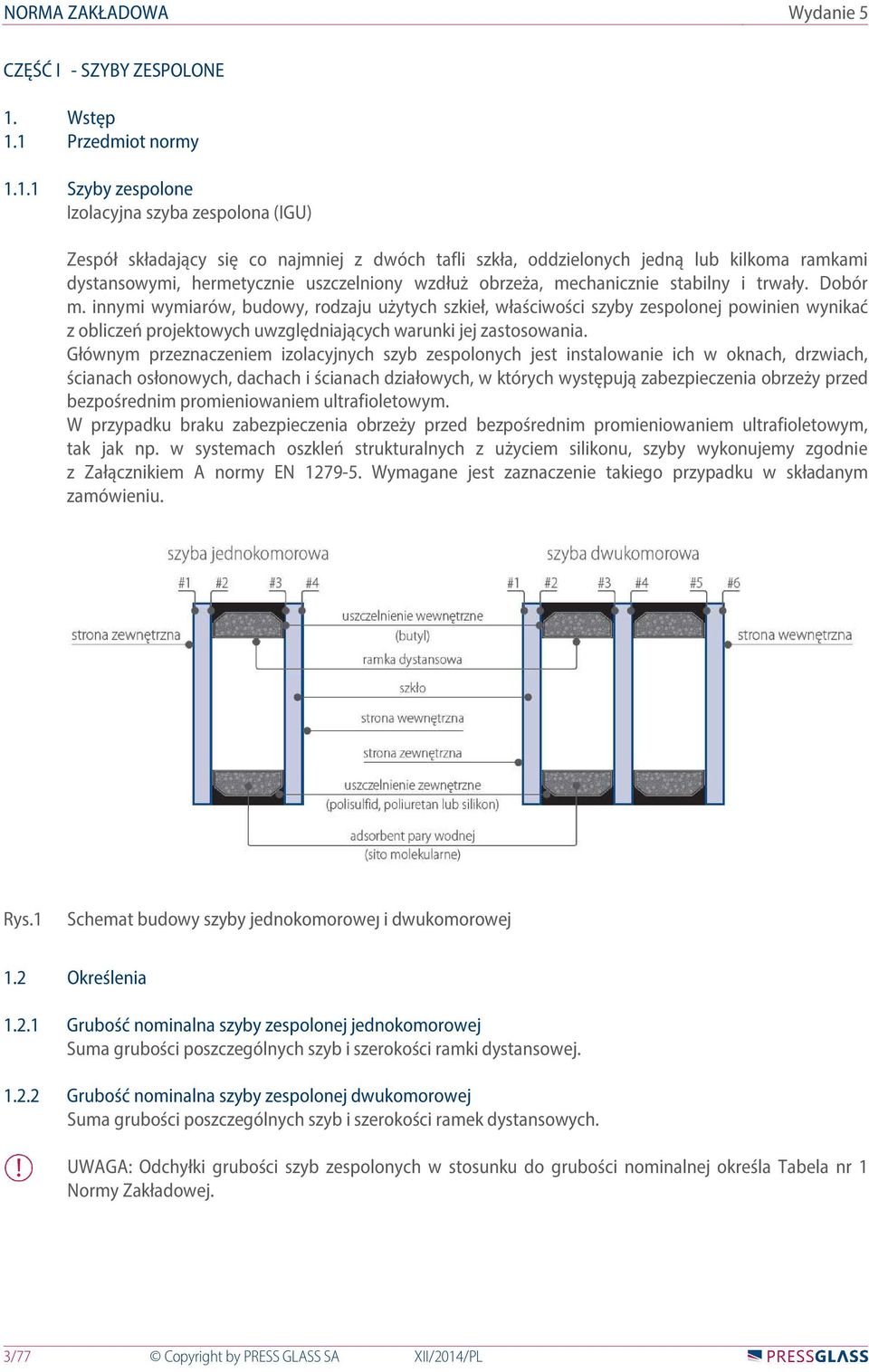 1 Przedmiot normy 1.1.1 Szyby zespolone Izolacyjna szyba zespolona (IGU) Zespół składający się co najmniej z dwóch tafli szkła, oddzielonych jedną lub kilkoma ramkami dystansowymi, hermetycznie