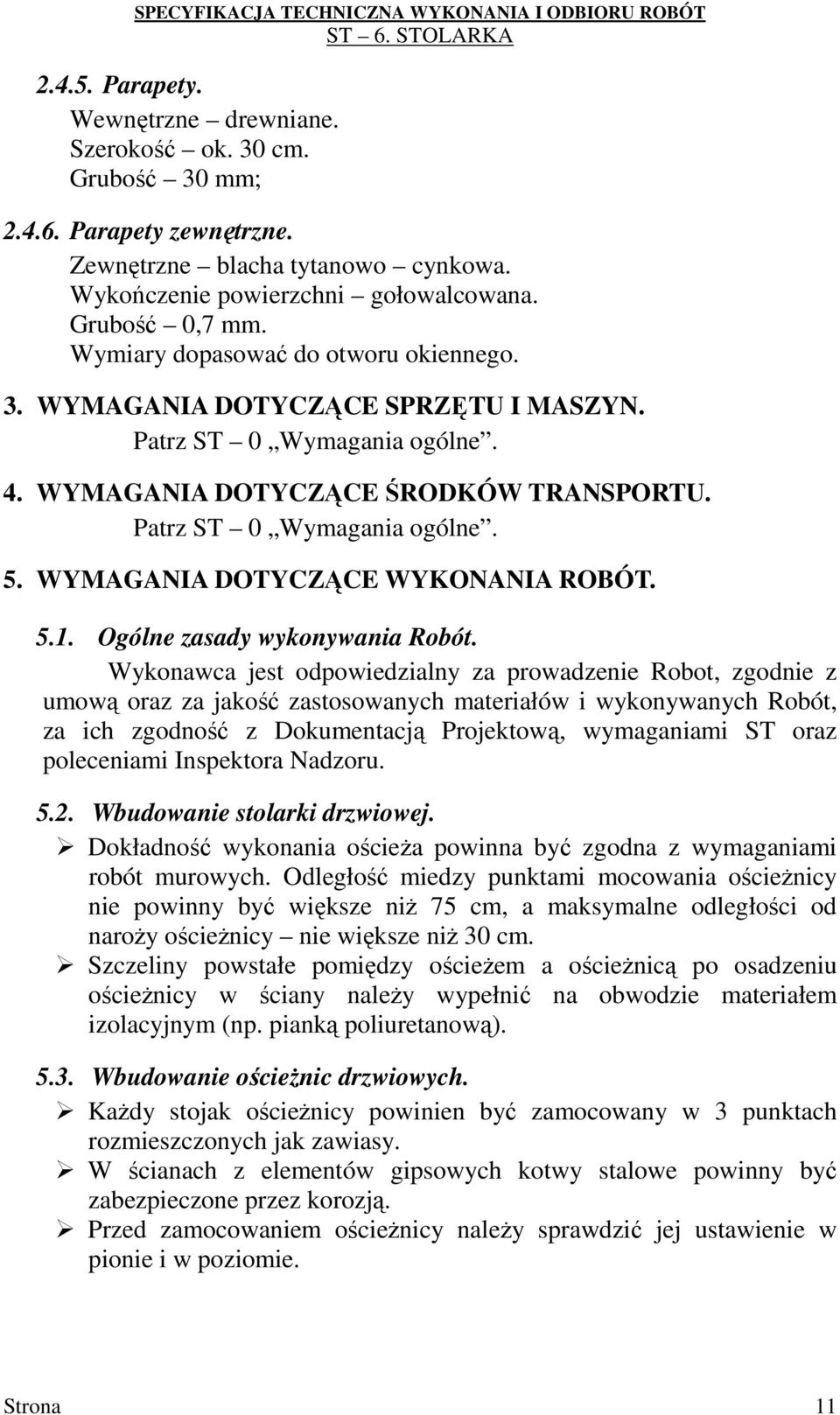 Wykonawca jest odpowiedzialny za prowadzenie Robot, zgodnie z umową oraz za jakość zastosowanych materiałów i wykonywanych Robót, za ich zgodność z Dokumentacją Projektową, wymaganiami ST oraz