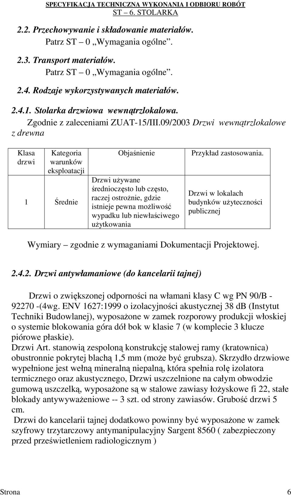 wypadku lub niewłaściwego uŝytkowania Przykład zastosowania. Drzwi w lokalach budynków uŝyteczności publicznej Wymiary zgodnie z wymaganiami Dokumentacji Projektowej. 2.