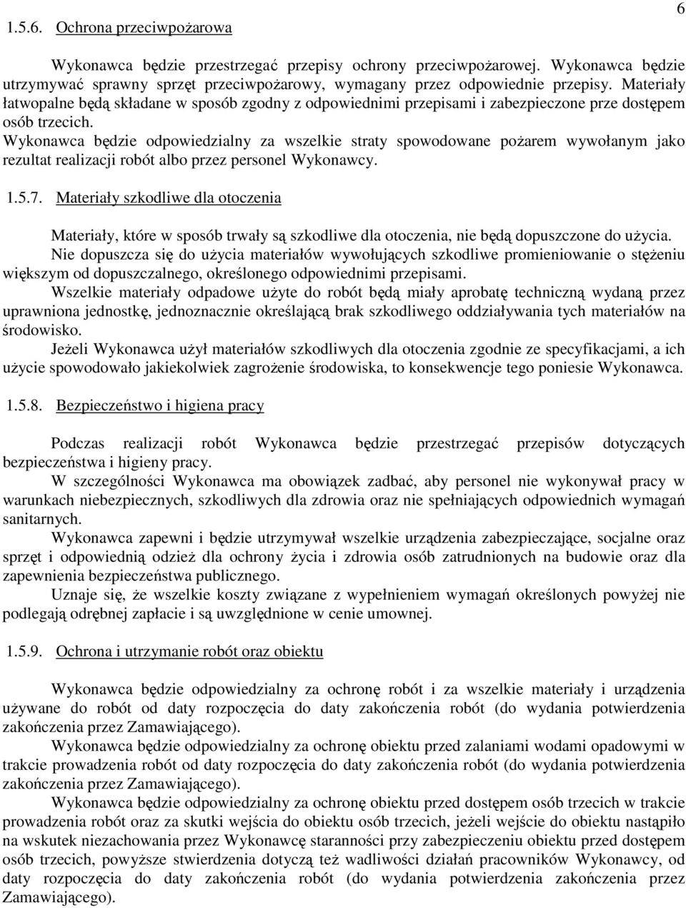 Wykonawca będzie odpowiedzialny za wszelkie straty spowodowane poŝarem wywołanym jako rezultat realizacji robót albo przez personel Wykonawcy. 1.5.7.