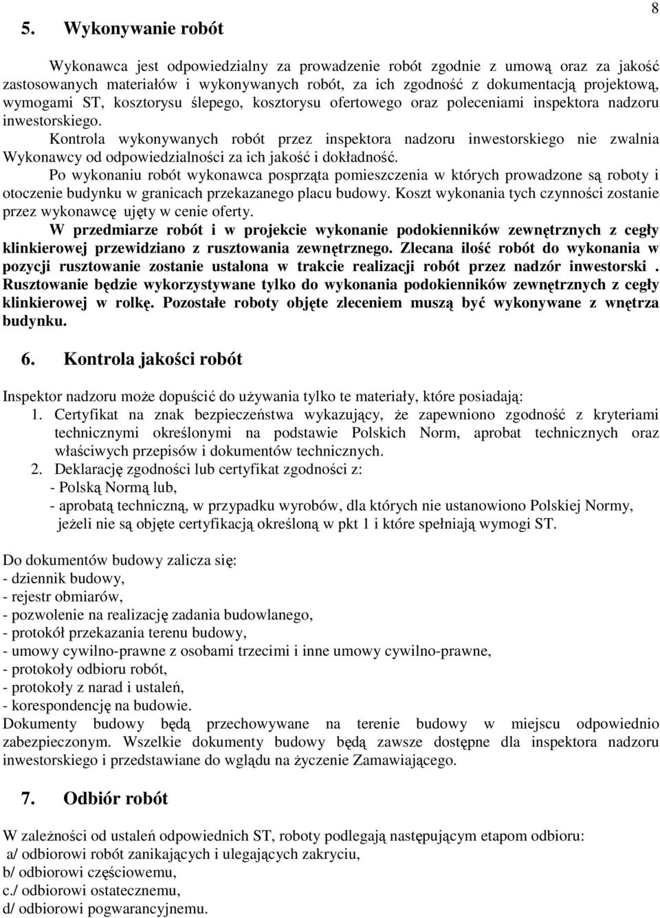 Kontrola wykonywanych robót przez inspektora nadzoru inwestorskiego nie zwalnia Wykonawcy od odpowiedzialności za ich jakość i dokładność.