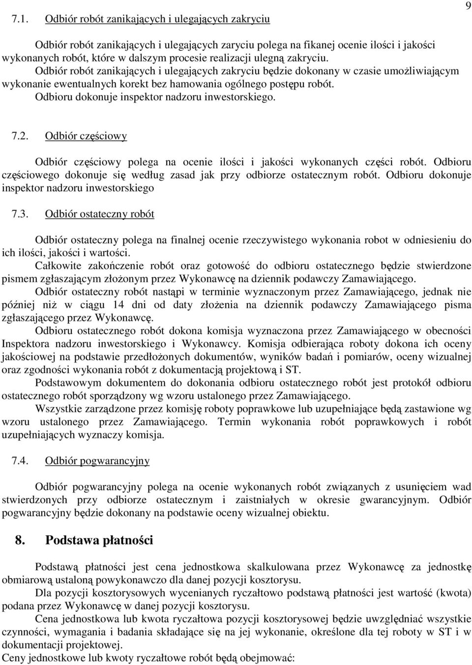 Odbioru dokonuje inspektor nadzoru inwestorskiego. 7.2. Odbiór częściowy Odbiór częściowy polega na ocenie ilości i jakości wykonanych części robót.