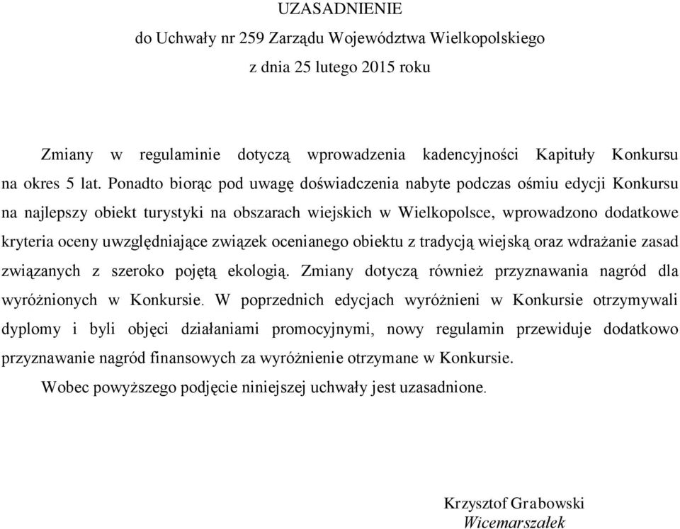 związek ocenianego obiektu z tradycją wiejską oraz wdrażanie zasad związanych z szeroko pojętą ekologią. Zmiany dotyczą również przyznawania nagród dla wyróżnionych w Konkursie.