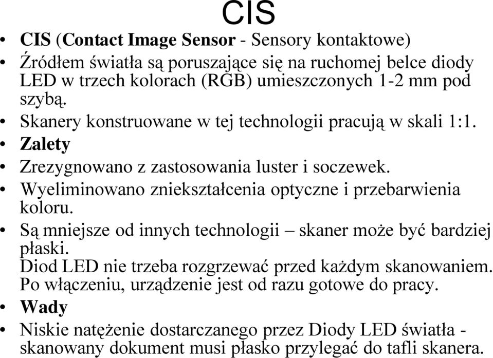 Wyeliminowano zniekształcenia optyczne i przebarwienia koloru. Są mniejsze od innych technologii skaner może być bardziej płaski.