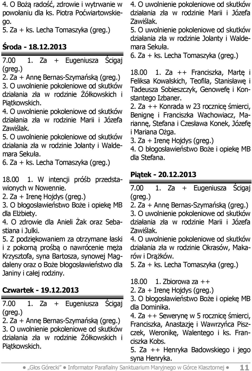 W intencji próśb przedstawionych w Nowennie. 2. Za + Irenę Hojdys 3. O błogosławieństwo Boże i opiekę MB dla Elżbiety. 4. O zdrowie dla Anieli Żak oraz Sebastiana i Julki. 5.