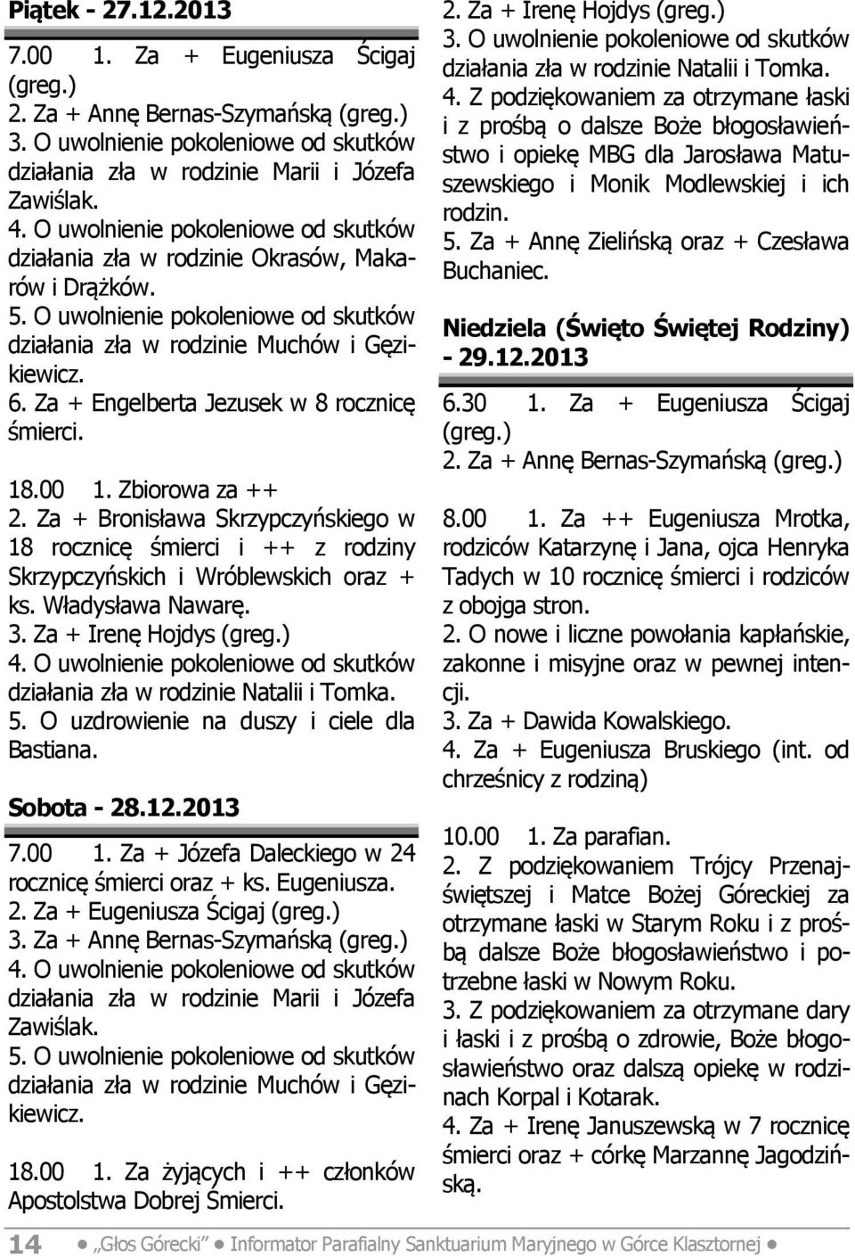 Za + Irenę Hojdys działania zła w rodzinie Natalii i Tomka. 5. O uzdrowienie na duszy i ciele dla Bastiana. Sobota - 28.12.2013 7.00 1. Za + Józefa Daleckiego w 24 rocznicę śmierci oraz + ks.