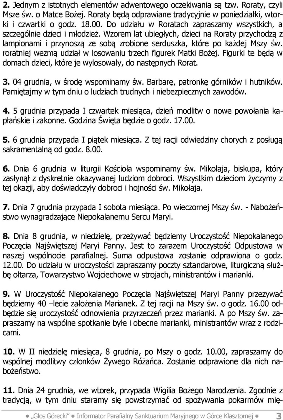 Wzorem lat ubiegłych, dzieci na Roraty przychodzą z lampionami i przynoszą ze sobą zrobione serduszka, które po każdej Mszy św. roratniej wezmą udział w losowaniu trzech figurek Matki Bożej.