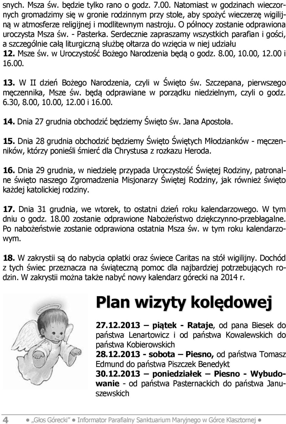 O północy zostanie odprawiona uroczysta Msza św. - Pasterka. Serdecznie zapraszamy wszystkich parafian i gości, a szczególnie całą liturgiczną służbę ołtarza do wzięcia w niej udziału 12. Msze św.