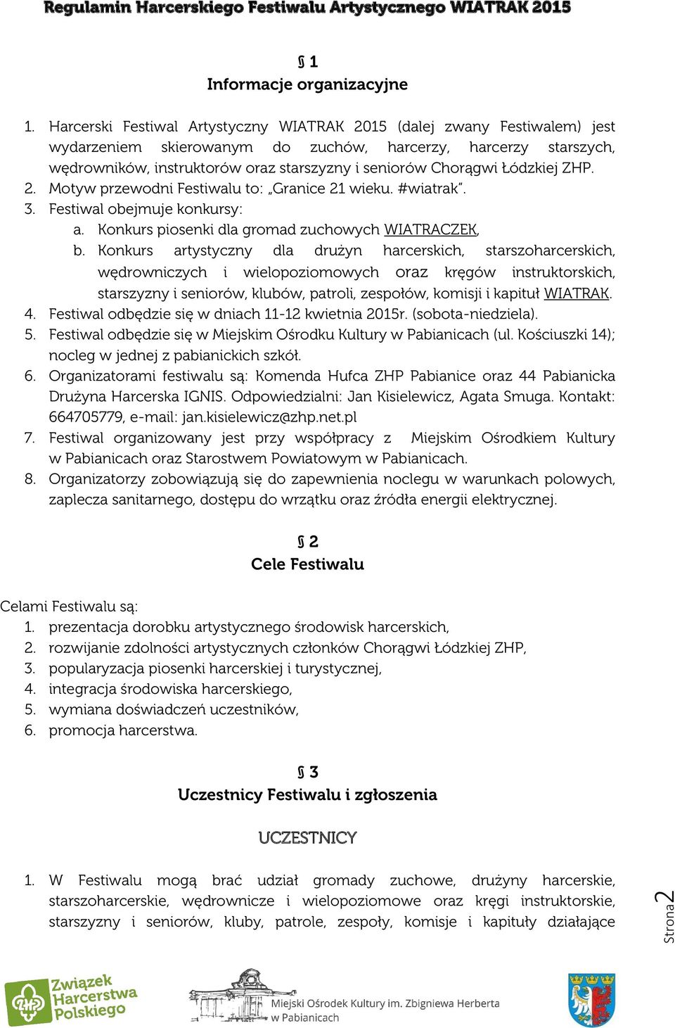 Chorągwi Łódzkiej ZHP. 2. Motyw przewodni Festiwalu to: Granice 21 wieku. #wiatrak. 3. Festiwal obejmuje konkursy: a. Konkurs piosenki dla gromad zuchowych WIATRACZEK, b.