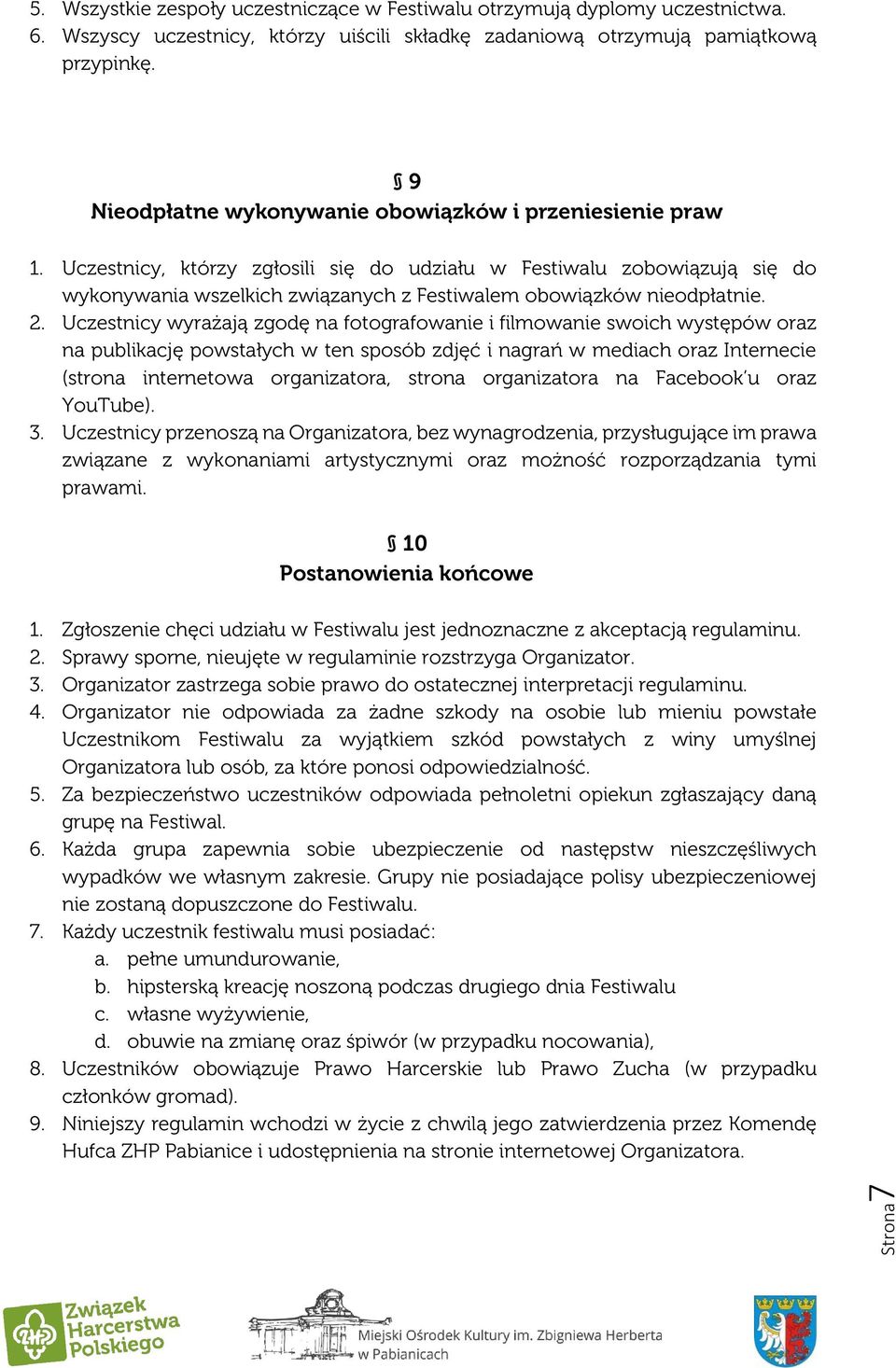 Uczestnicy, którzy zgłosili się do udziału w Festiwalu zobowiązują się do wykonywania wszelkich związanych z Festiwalem obowiązków nieodpłatnie. 2.