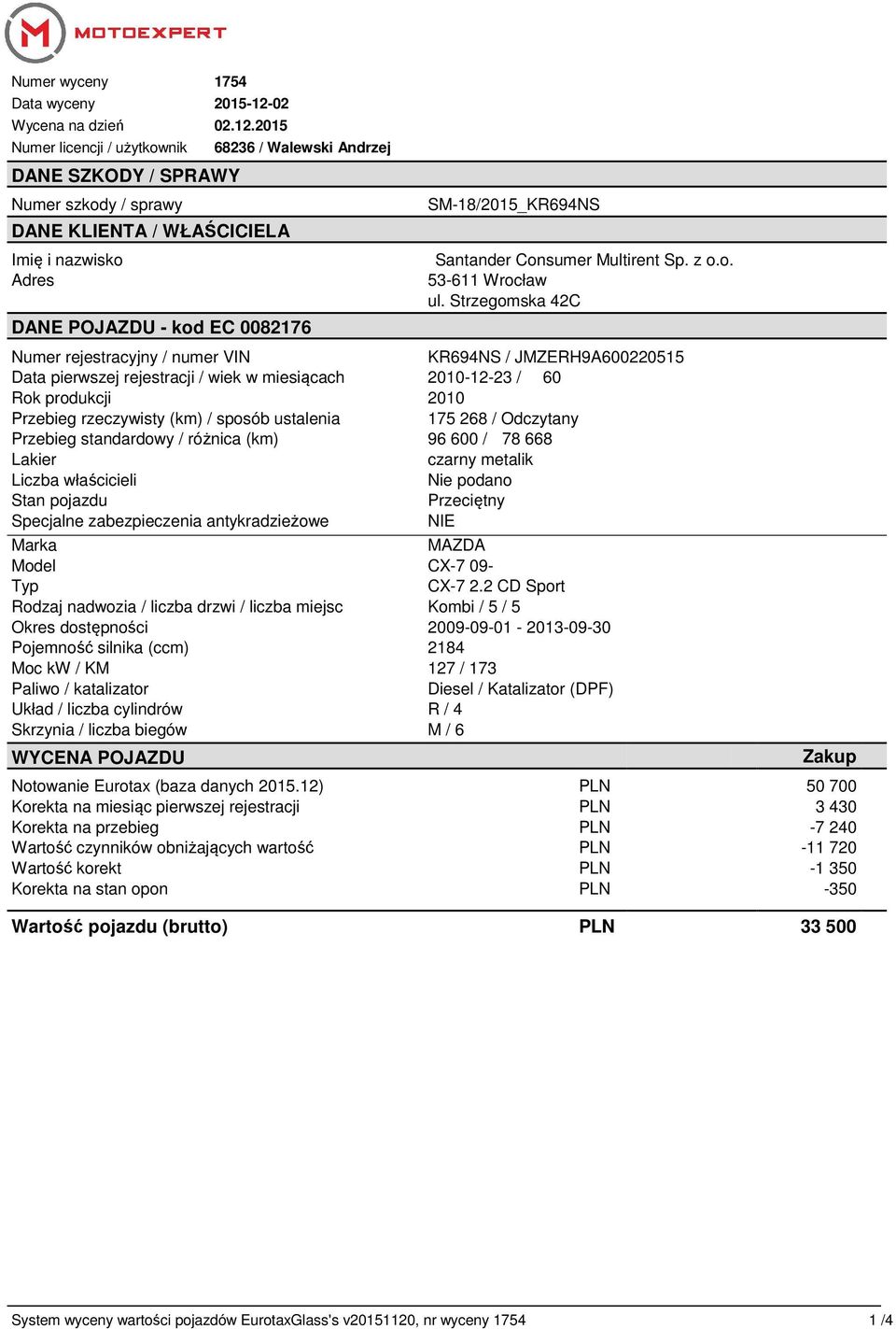 2015 Numer licencji / użytkownik DANE SZKODY / SPRAWY Numer szkody / sprawy DANE KLIENTA / WŁAŚCICIELA Imię i nazwisko Adres 68236 / Walewski Andrzej DANE POJAZDU - kod EC 0082176 SM-18/2015_KR694NS