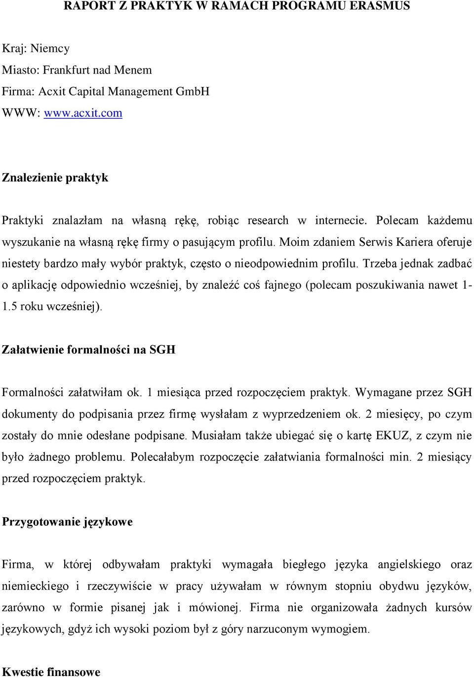 Moim zdaniem Serwis Kariera oferuje niestety bardzo mały wybór praktyk, często o nieodpowiednim profilu.