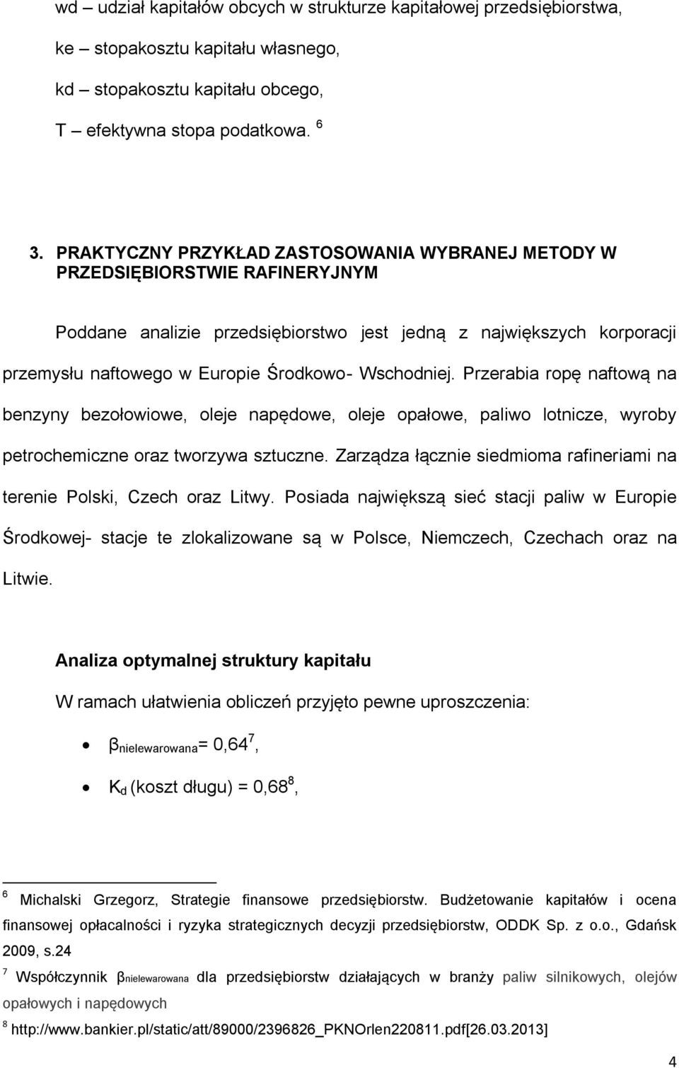 Wschodniej. Przerabia ropę naftową na benzyny bezołowiowe, oleje napędowe, oleje opałowe, paliwo lotnicze, wyroby petrochemiczne oraz tworzywa sztuczne.