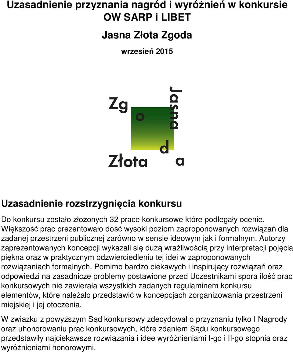 Autorzy zaprezentowanych koncepcji wykazali się dużą wrażliwością przy interpretacji pojęcia piękna oraz w praktycznym odzwierciedleniu tej idei w zaproponowanych rozwiązaniach formalnych.