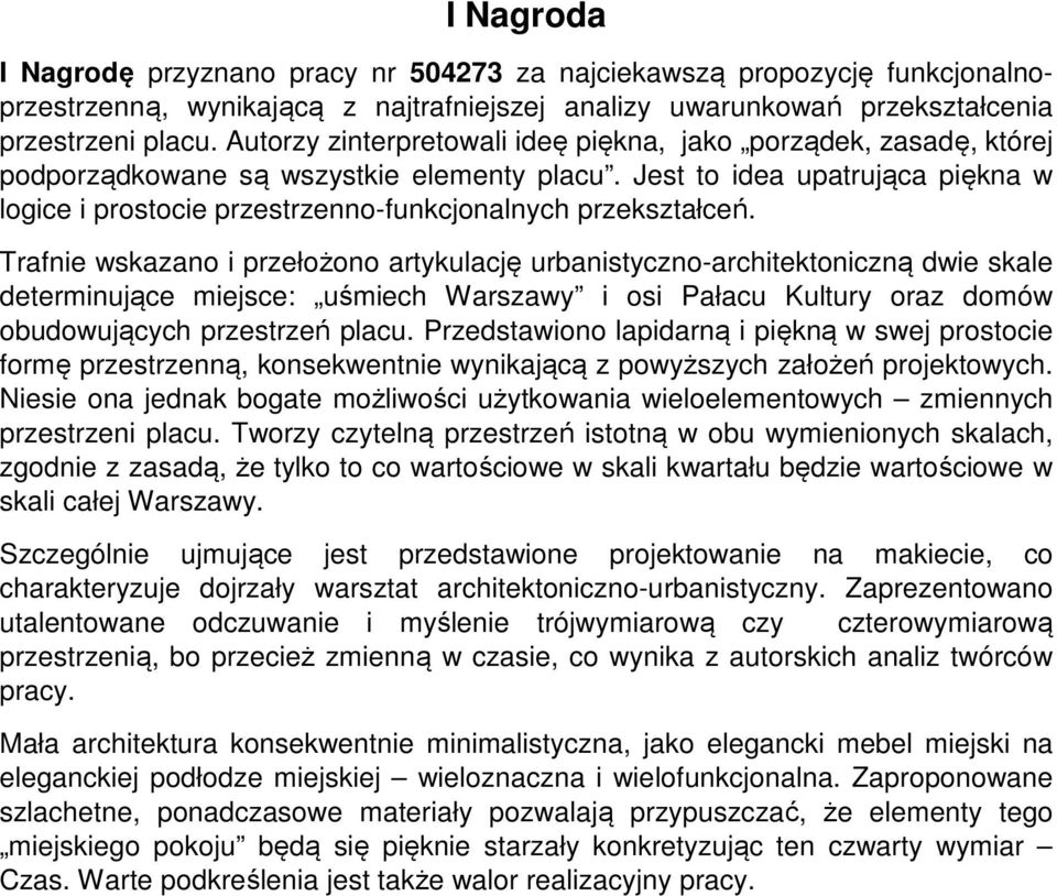 Jest to idea upatrująca piękna w logice i prostocie przestrzenno-funkcjonalnych przekształceń.