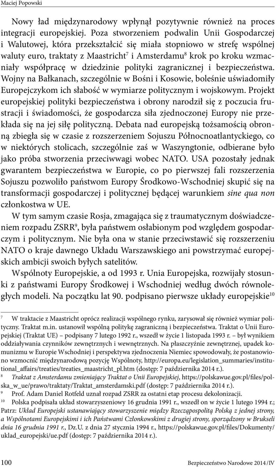 współpracę w dziedzinie polityki zagranicznej i bezpieczeństwa. Wojny na Bałkanach, szczególnie w Bośni i Kosowie, boleśnie uświadomiły Europejczykom ich słabość w wymiarze politycznym i wojskowym.