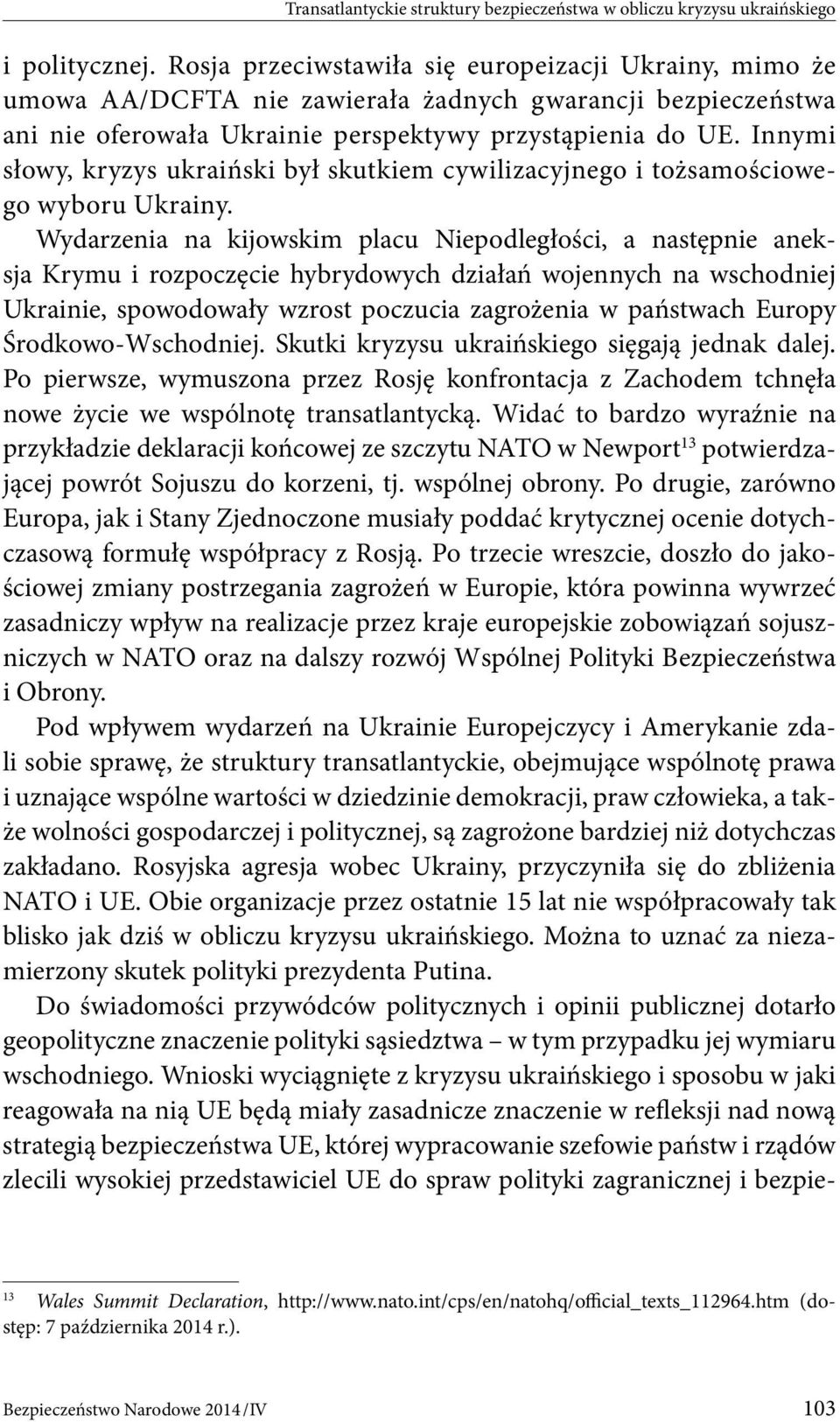 Innymi słowy, kryzys ukraiński był skutkiem cywilizacyjnego i tożsamościowego wyboru Ukrainy.