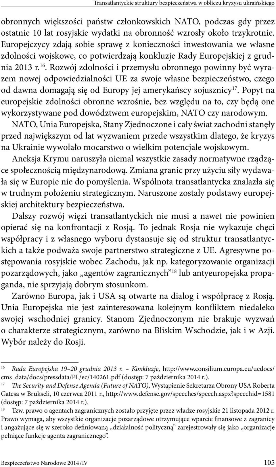 Rozwój zdolności i przemysłu obronnego powinny być wyrazem nowej odpowiedzialności UE za swoje własne bezpieczeństwo, czego od dawna domagają się od Europy jej amerykańscy sojusznicy 17.