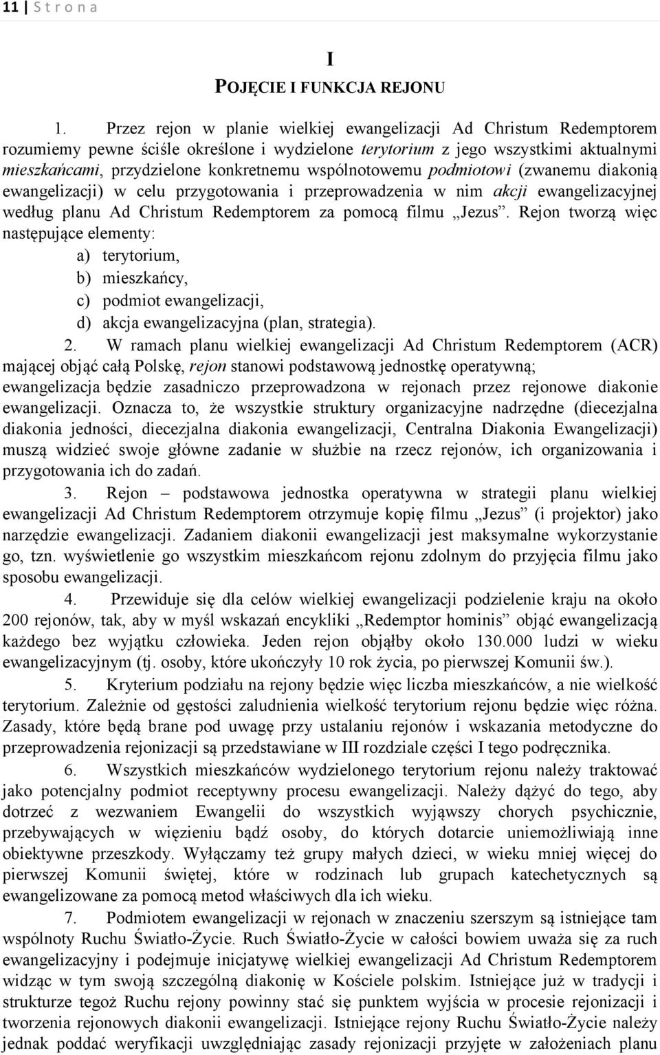 wspólnotowemu podmiotowi (zwanemu diakonią ewangelizacji) w celu przygotowania i przeprowadzenia w nim akcji ewangelizacyjnej według planu Ad Christum Redemptorem za pomocą filmu Jezus.