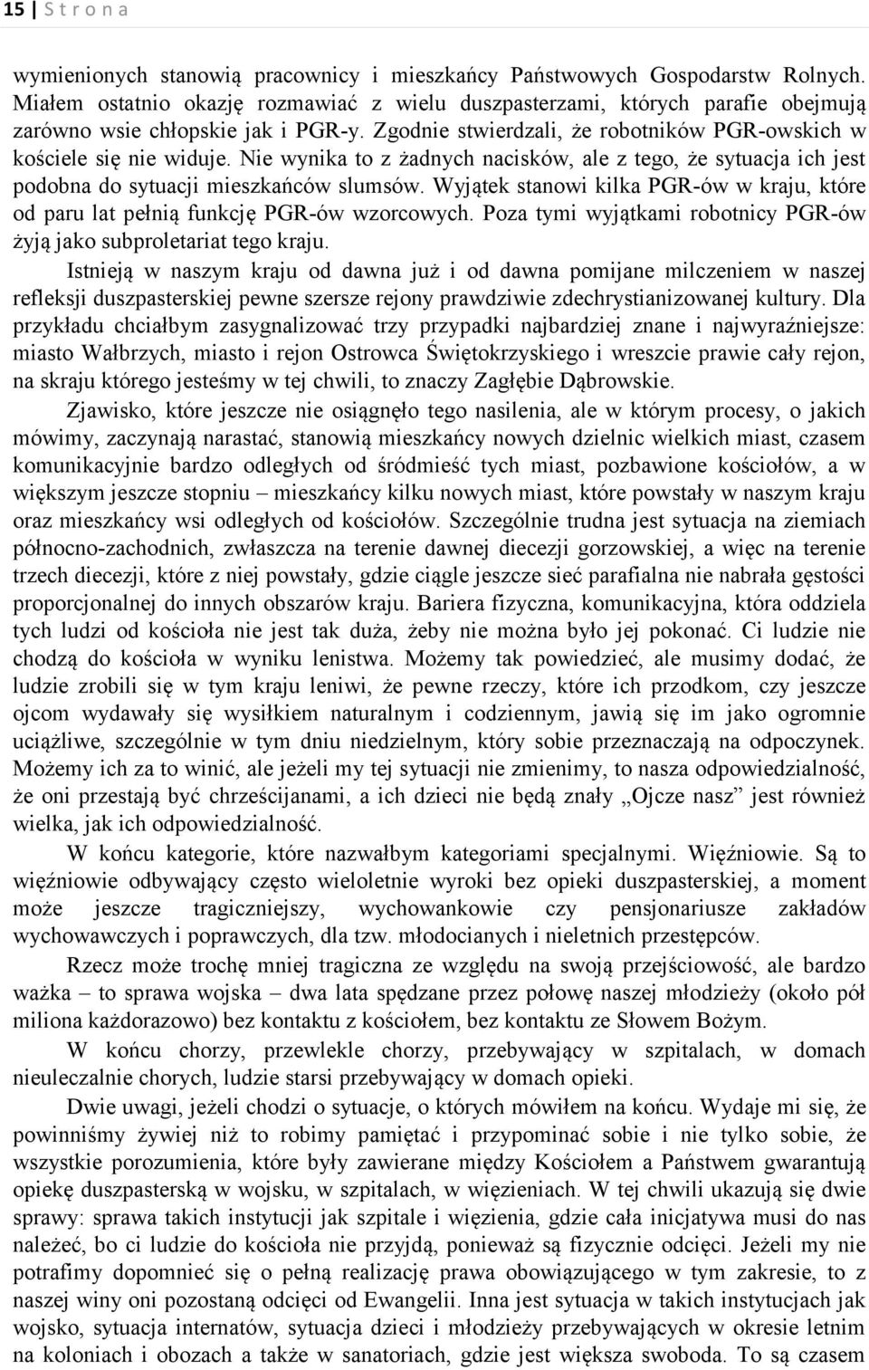 Nie wynika to z żadnych nacisków, ale z tego, że sytuacja ich jest podobna do sytuacji mieszkańców slumsów. Wyjątek stanowi kilka PGR-ów w kraju, które od paru lat pełnią funkcję PGR-ów wzorcowych.