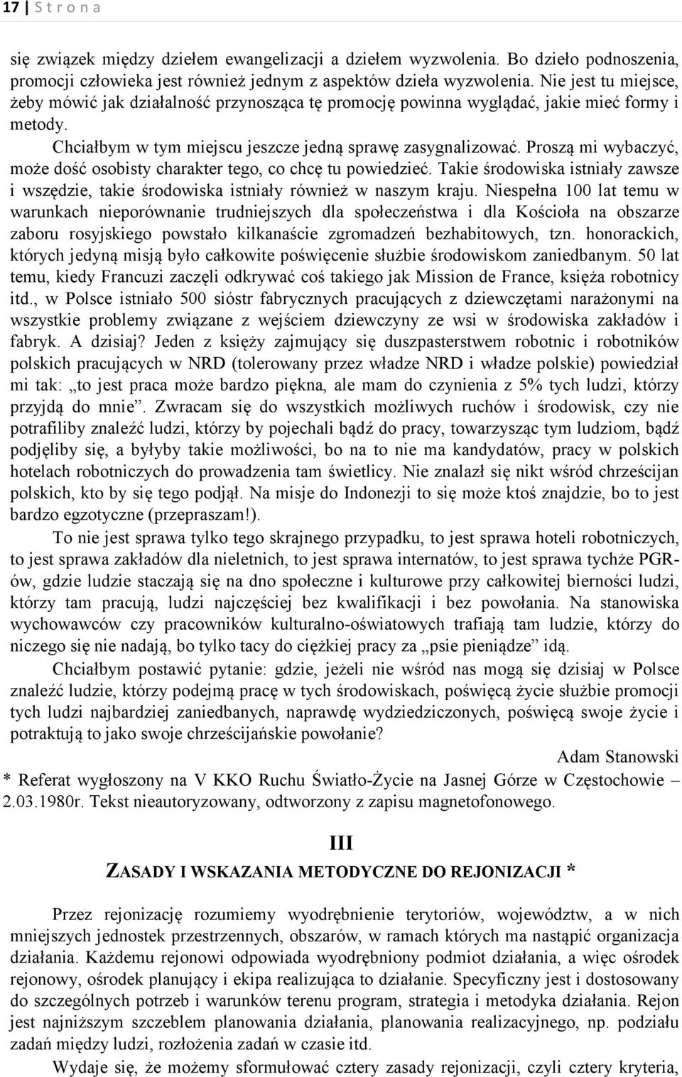 Proszą mi wybaczyć, może dość osobisty charakter tego, co chcę tu powiedzieć. Takie środowiska istniały zawsze i wszędzie, takie środowiska istniały również w naszym kraju.