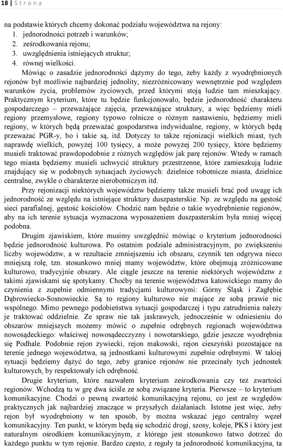 Mówiąc o zasadzie jednorodności dążymy do tego, żeby każdy z wyodrębnionych rejonów był możliwie najbardziej jednolity, niezróżnicowany wewnętrznie pod względem warunków życia, problemów życiowych,