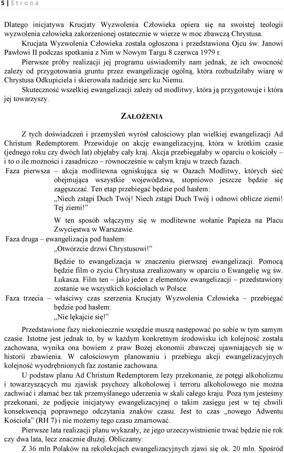 Pierwsze próby realizacji jej programu uświadomiły nam jednak, że ich owocność zależy od przygotowania gruntu przez ewangelizację ogólną, która rozbudziłaby wiarę w Chrystusa Odkupiciela i skierowała
