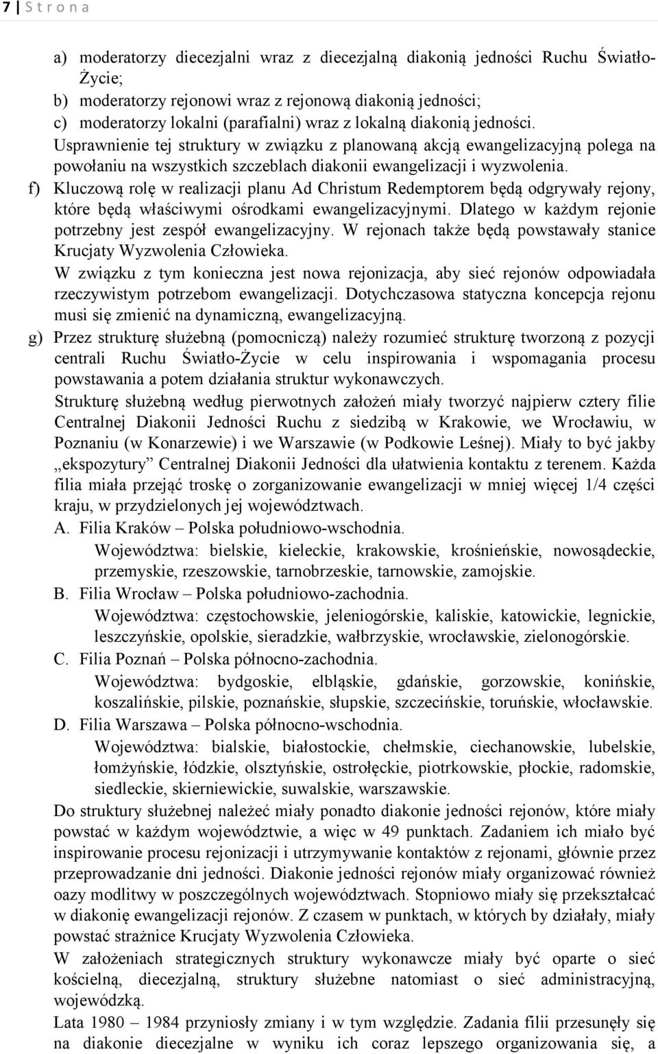 f) Kluczową rolę w realizacji planu Ad Christum Redemptorem będą odgrywały rejony, które będą właściwymi ośrodkami ewangelizacyjnymi. Dlatego w każdym rejonie potrzebny jest zespół ewangelizacyjny.