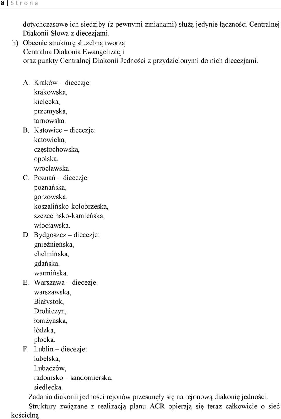 Kraków diecezje: krakowska, kielecka, przemyska, tarnowska. B. Katowice diecezje: katowicka, częstochowska, opolska, wrocławska. C.
