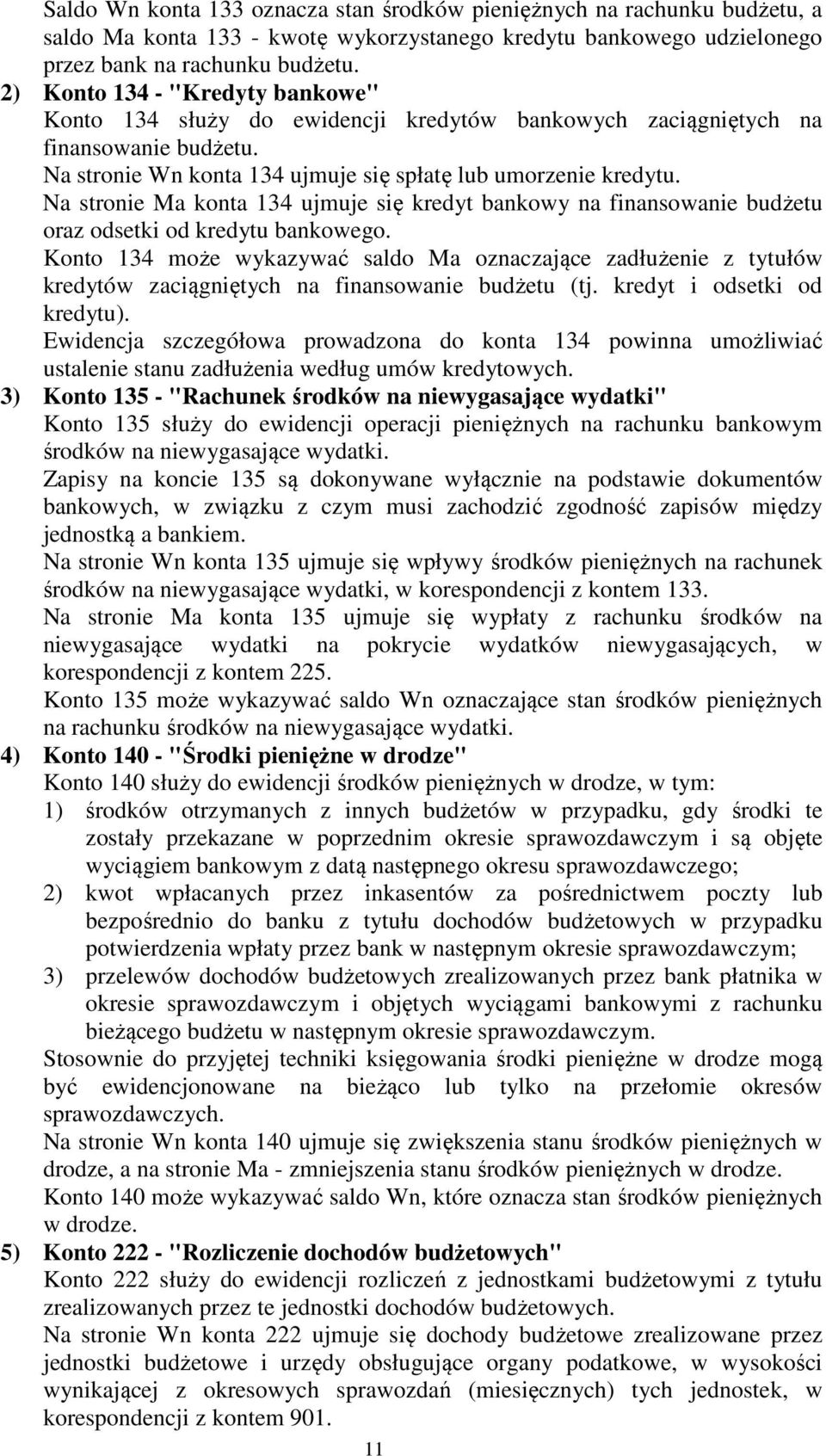 Na stronie Ma konta 134 ujmuje się kredyt bankowy na finansowanie budżetu oraz odsetki od kredytu bankowego.