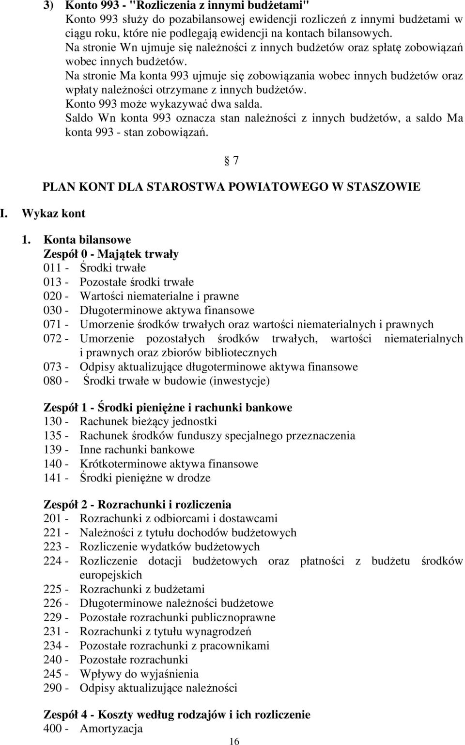 Na stronie Ma konta 993 ujmuje się zobowiązania wobec innych budżetów oraz wpłaty należności otrzymane z innych budżetów. Konto 993 może wykazywać dwa salda.