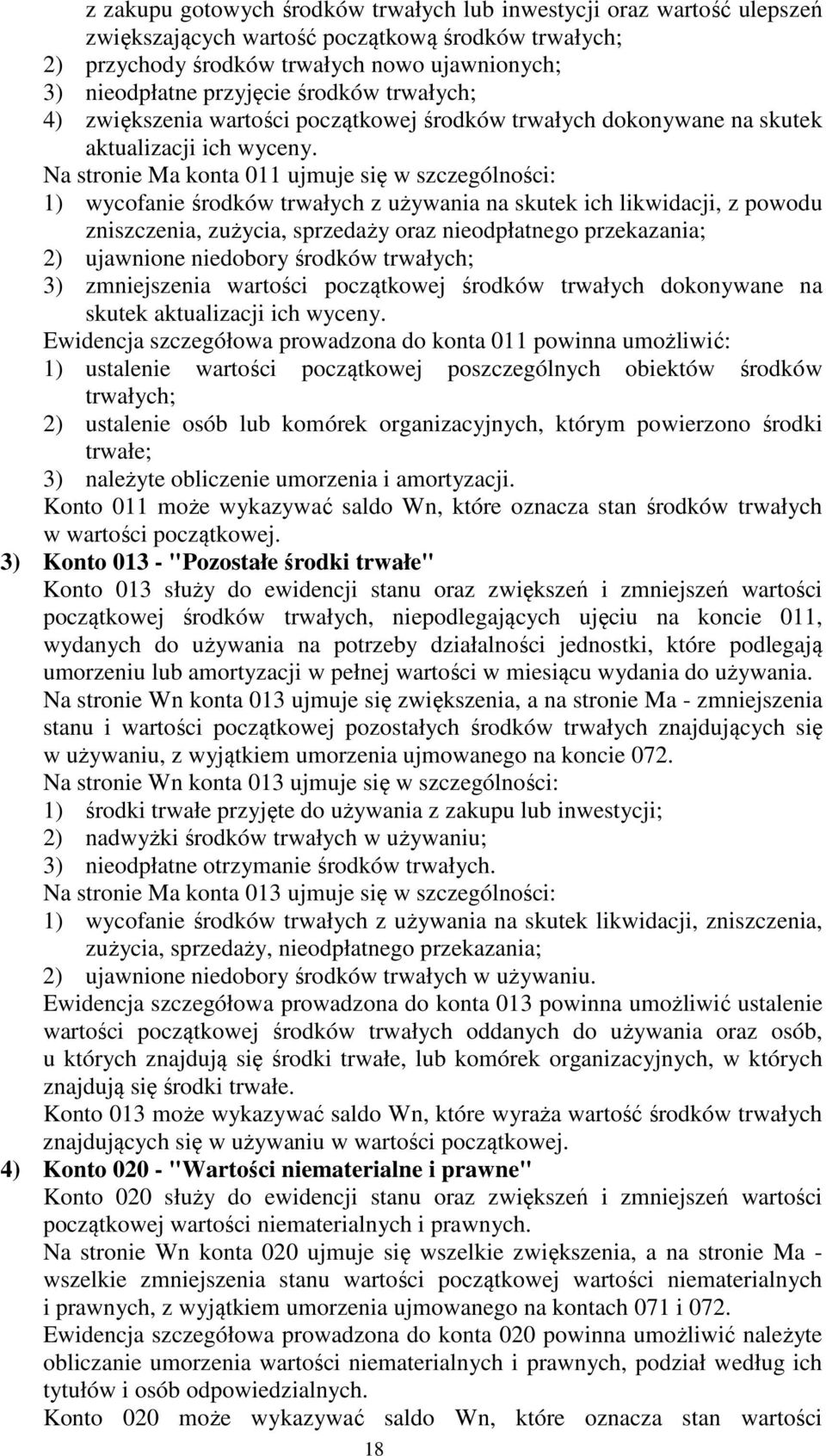 Na stronie Ma konta 011 ujmuje się w szczególności: 1) wycofanie środków trwałych z używania na skutek ich likwidacji, z powodu zniszczenia, zużycia, sprzedaży oraz nieodpłatnego przekazania; 2)