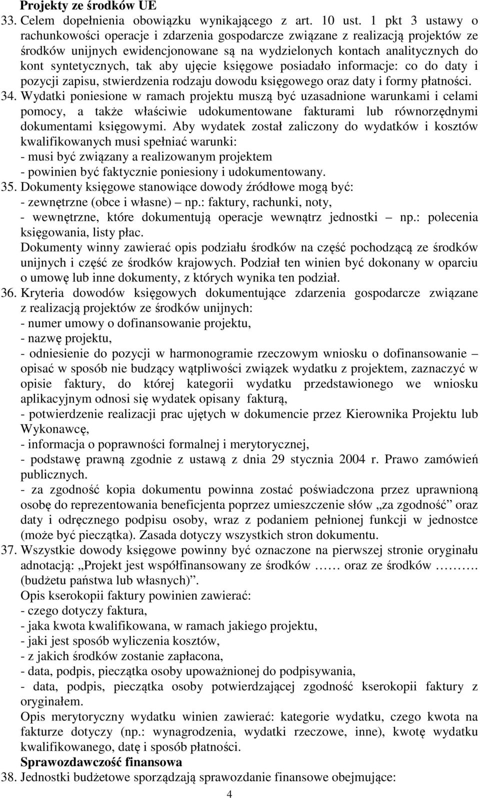 aby ujęcie księgowe posiadało informacje: co do daty i pozycji zapisu, stwierdzenia rodzaju dowodu księgowego oraz daty i formy płatności. 34.