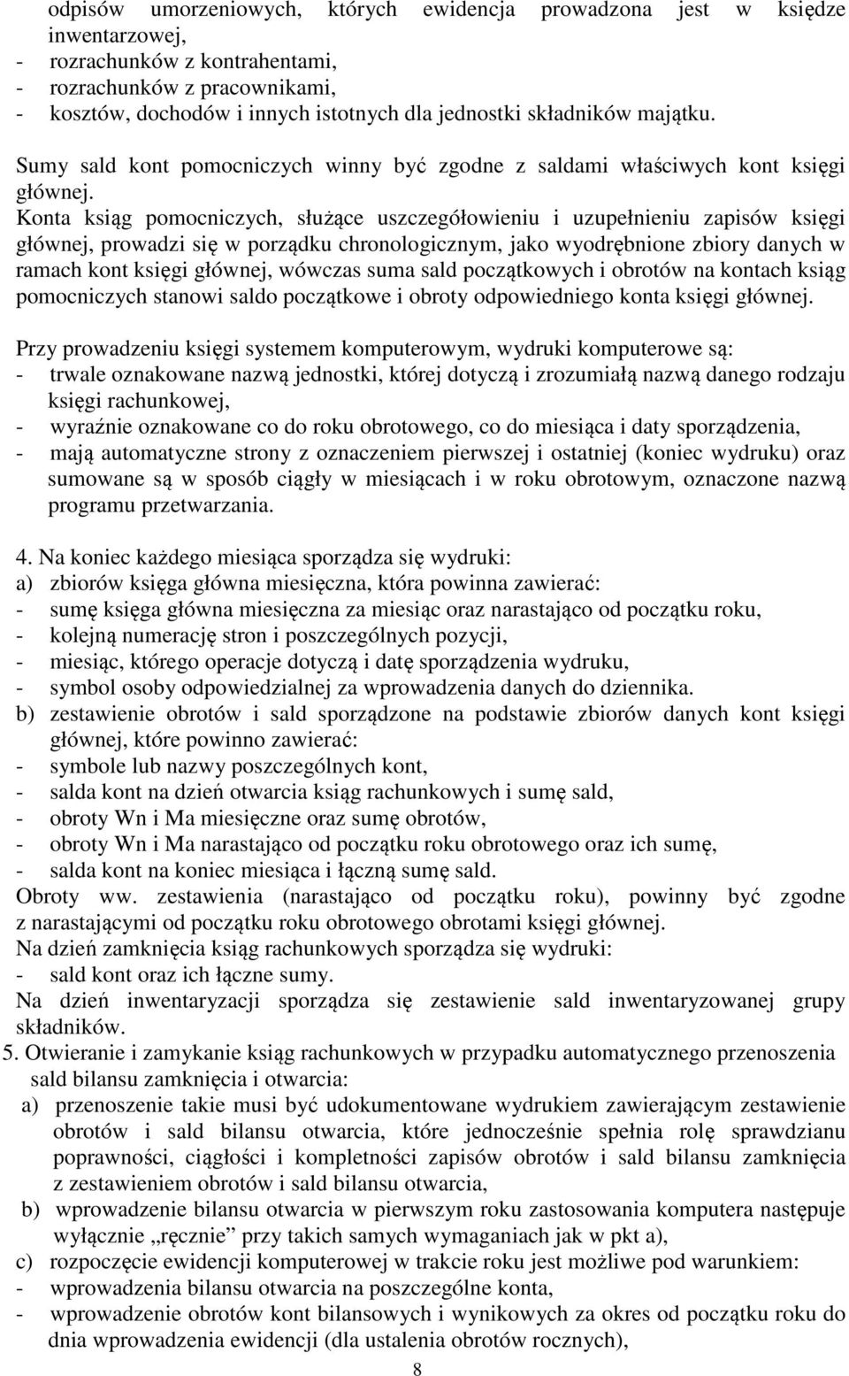 Konta ksiąg pomocniczych, służące uszczegółowieniu i uzupełnieniu zapisów księgi głównej, prowadzi się w porządku chronologicznym, jako wyodrębnione zbiory danych w ramach kont księgi głównej,