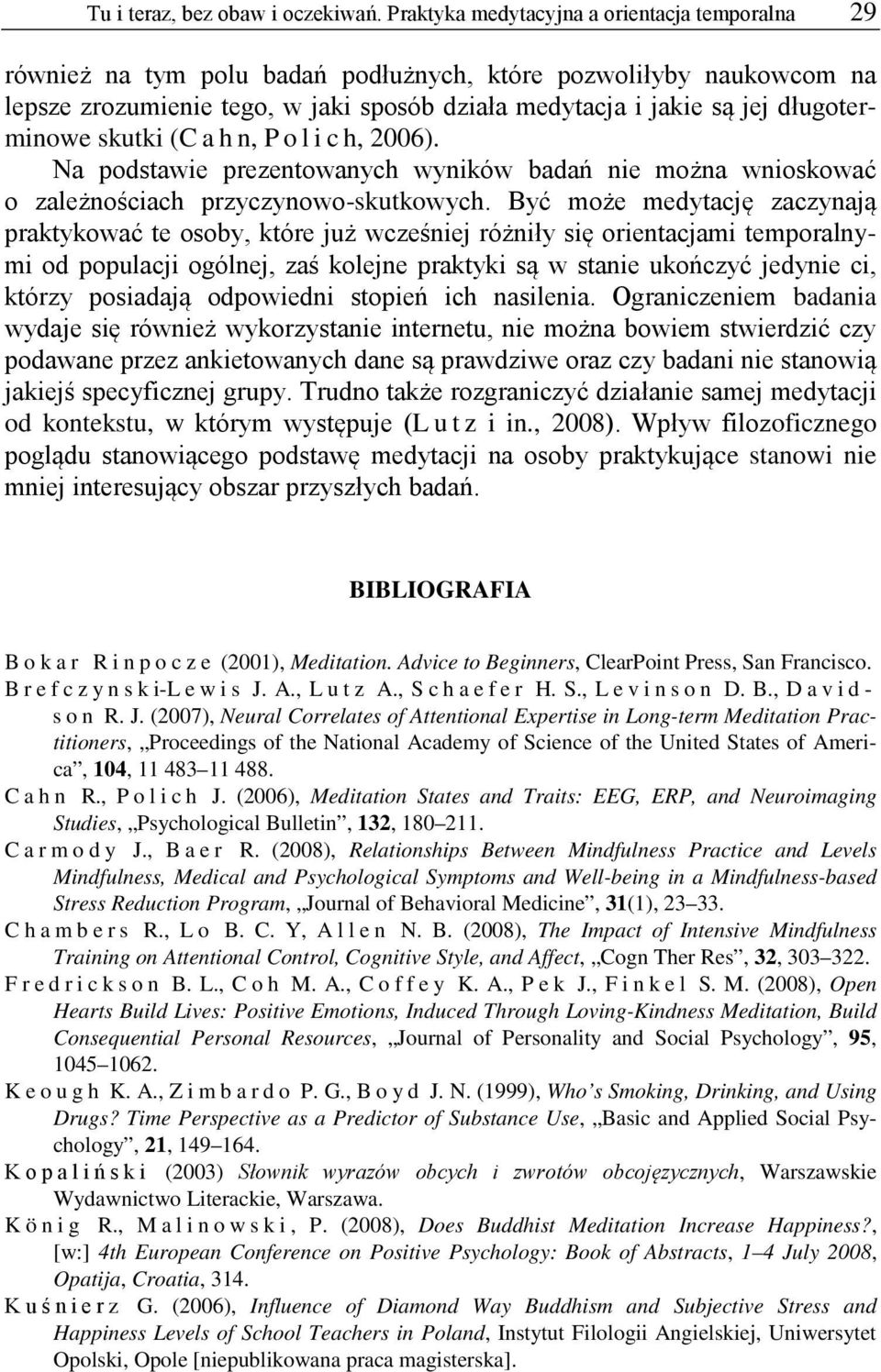 długoterminowe skutki (Cahn, Polich, 2006). Na podstawie prezentowanych wyników badań nie można wnioskować o zależnościach przyczynowo-skutkowych.