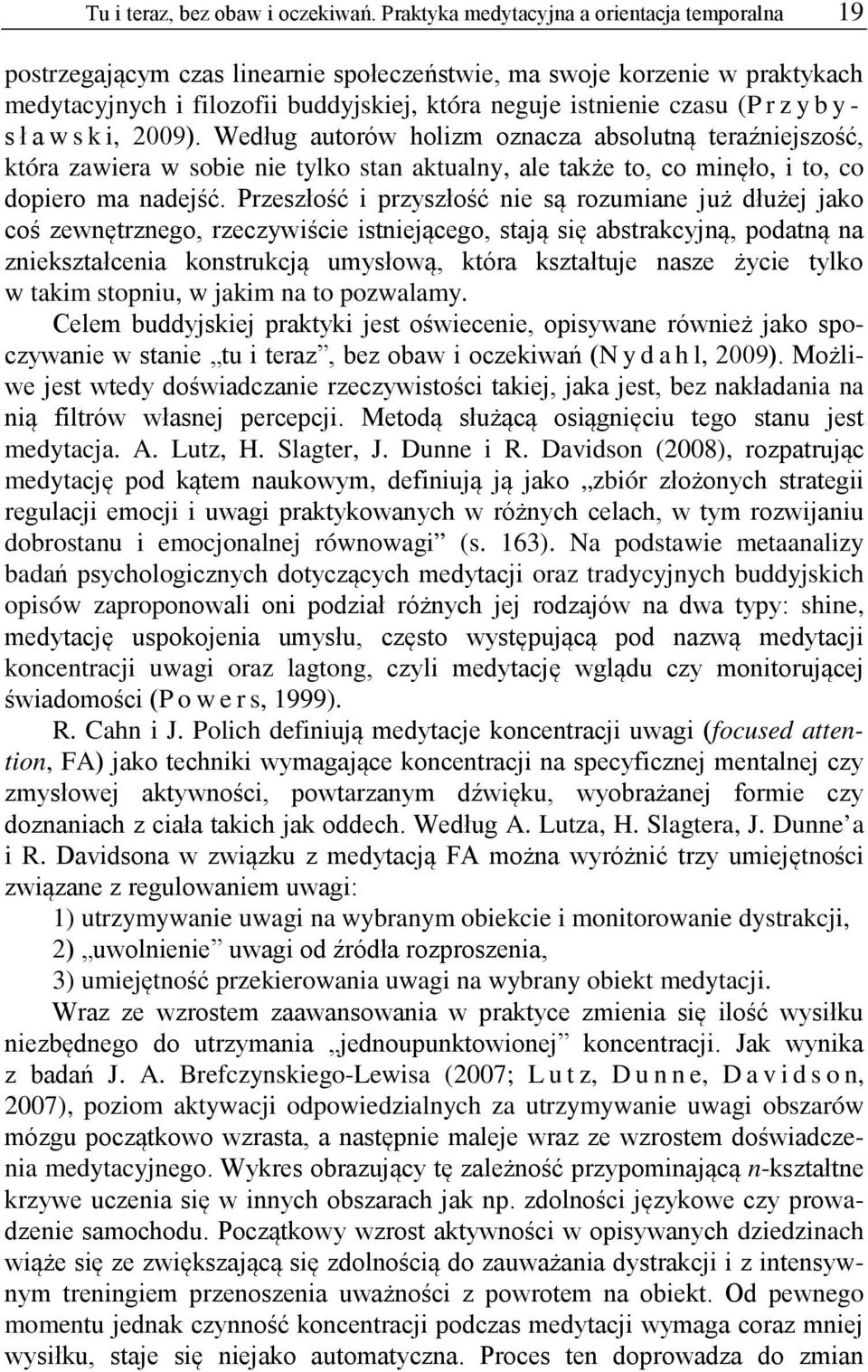 (Przybysław ski, 2009). Według autorów holizm oznacza absolutną teraźniejszość, która zawiera w sobie nie tylko stan aktualny, ale także to, co minęło, i to, co dopiero ma nadejść.