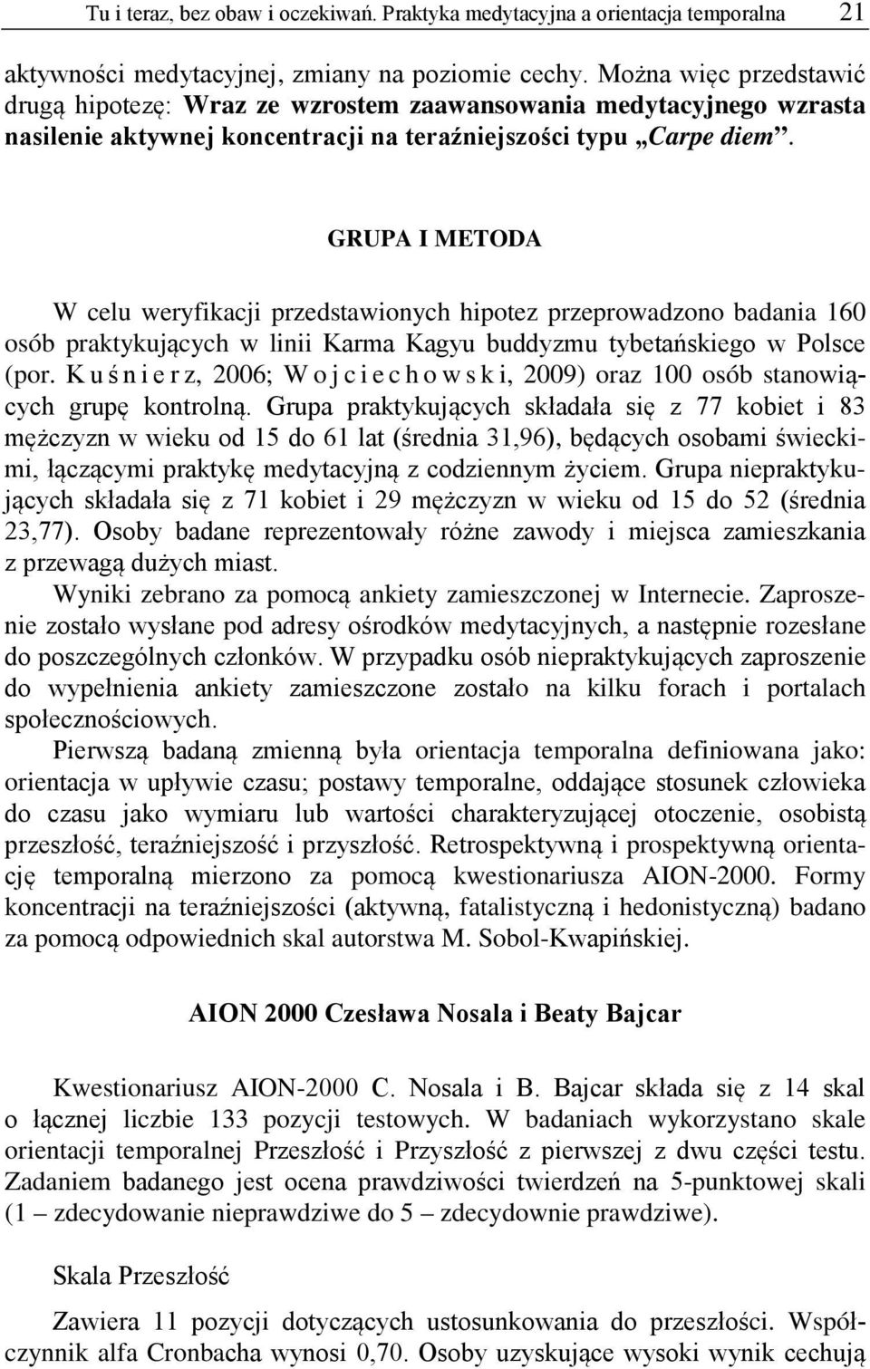 GRUPA I METODA W celu weryfikacji przedstawionych hipotez przeprowadzono badania 160 osób praktykujących w linii Karma Kagyu buddyzmu tybetańskiego w Polsce (por.