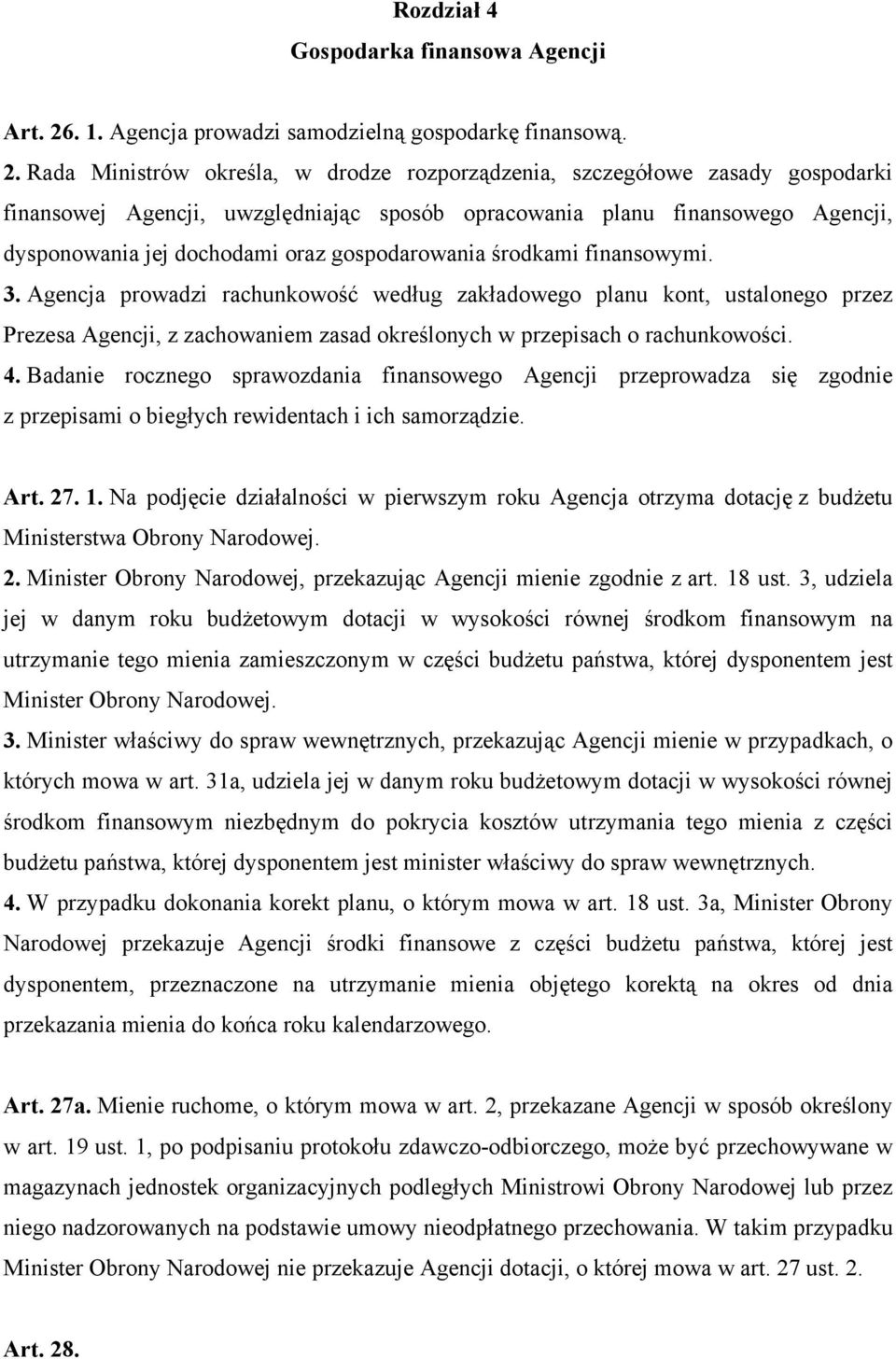 Rada Ministrów określa, w drodze rozporządzenia, szczegółowe zasady gospodarki finansowej Agencji, uwzględniając sposób opracowania planu finansowego Agencji, dysponowania jej dochodami oraz