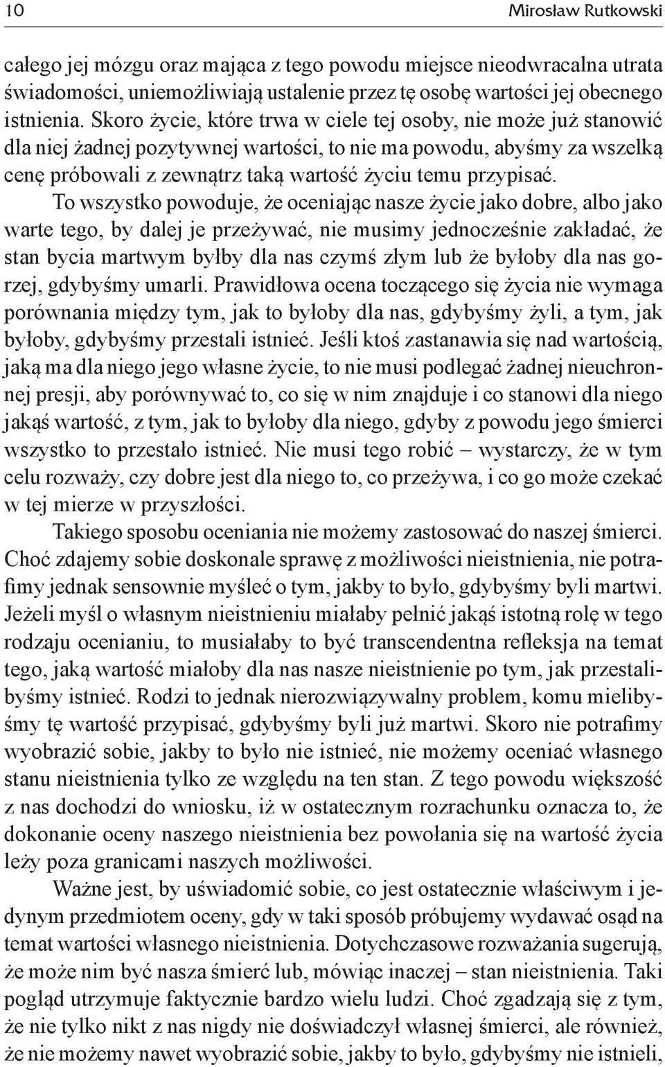 To wszystko powoduje, że oceniając nasze życie jako dobre, albo jako warte tego, by dalej je przeżywać, nie musimy jednocześnie zakładać, że stan bycia martwym byłby dla nas czymś złym lub że byłoby