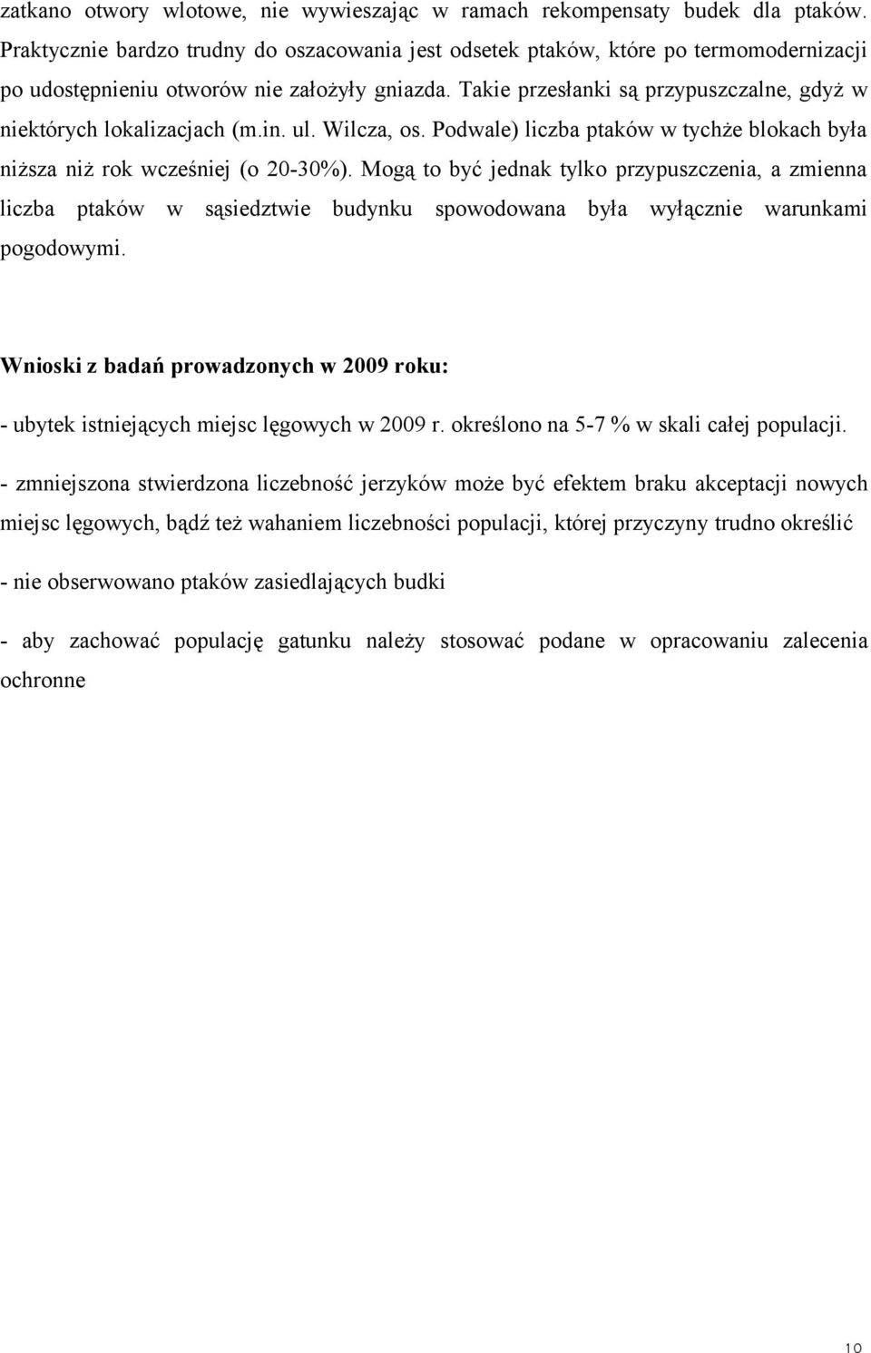 Takie przesłanki są przypuszczalne, gdyż w niektórych lokalizacjach (m.in. ul. Wilcza, os. Podwale) liczba ptaków w tychże blokach była niższa niż rok wcześniej (o 2030%).