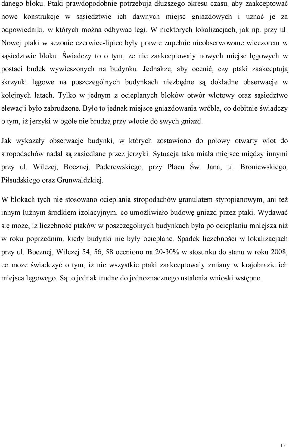 W niektórych lokalizacjach, jak np. przy ul. Nowej ptaki w sezonie czerwieclipiec były prawie zupełnie nieobserwowane wieczorem w sąsiedztwie bloku.