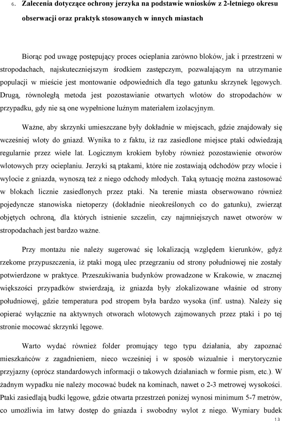 Drugą, równoległą metoda jest pozostawianie otwartych wlotów do stropodachów w przypadku, gdy nie są one wypełnione luźnym materiałem izolacyjnym.