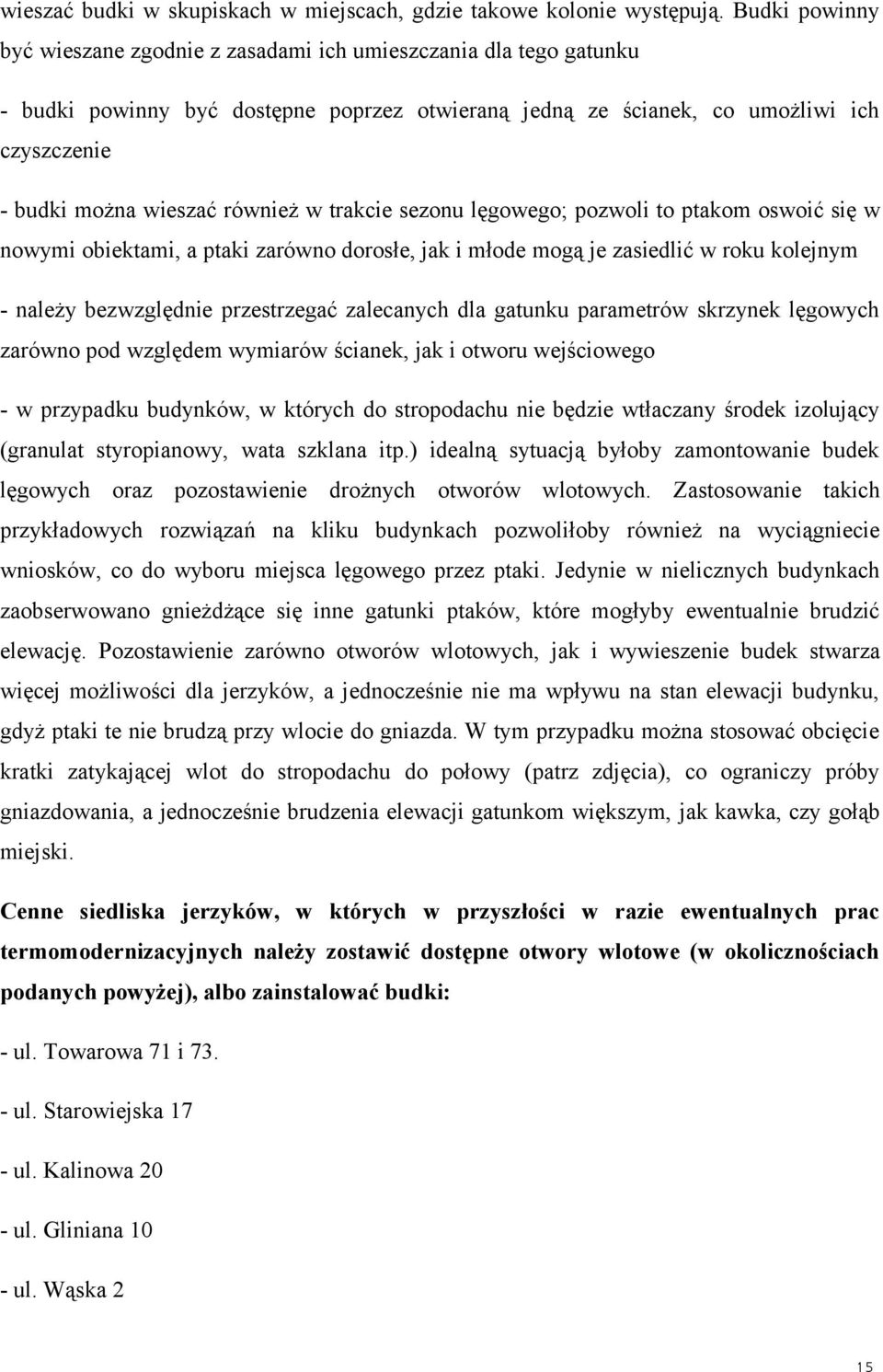 w trakcie sezonu lęgowego; pozwoli to ptakom oswoić się w nowymi obiektami, a ptaki zarówno dorosłe, jak i młode mogą je zasiedlić w roku kolejnym należy bezwzględnie przestrzegać zalecanych dla