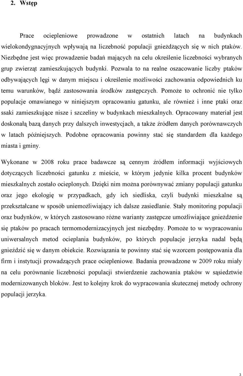 Pozwala to na realne oszacowanie liczby ptaków odbywających lęgi w danym miejscu i określenie możliwości zachowania odpowiednich ku temu warunków, bądź zastosowania środków zastępczych.