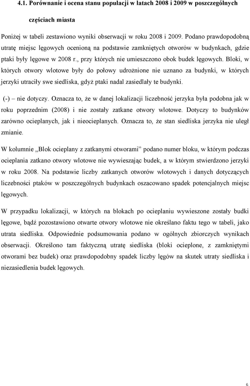 Bloki, w których otwory wlotowe były do połowy udrożnione nie uznano za budynki, w których jerzyki utraciły swe siedliska, gdyż ptaki nadal zasiedlały te budynki. () nie dotyczy.